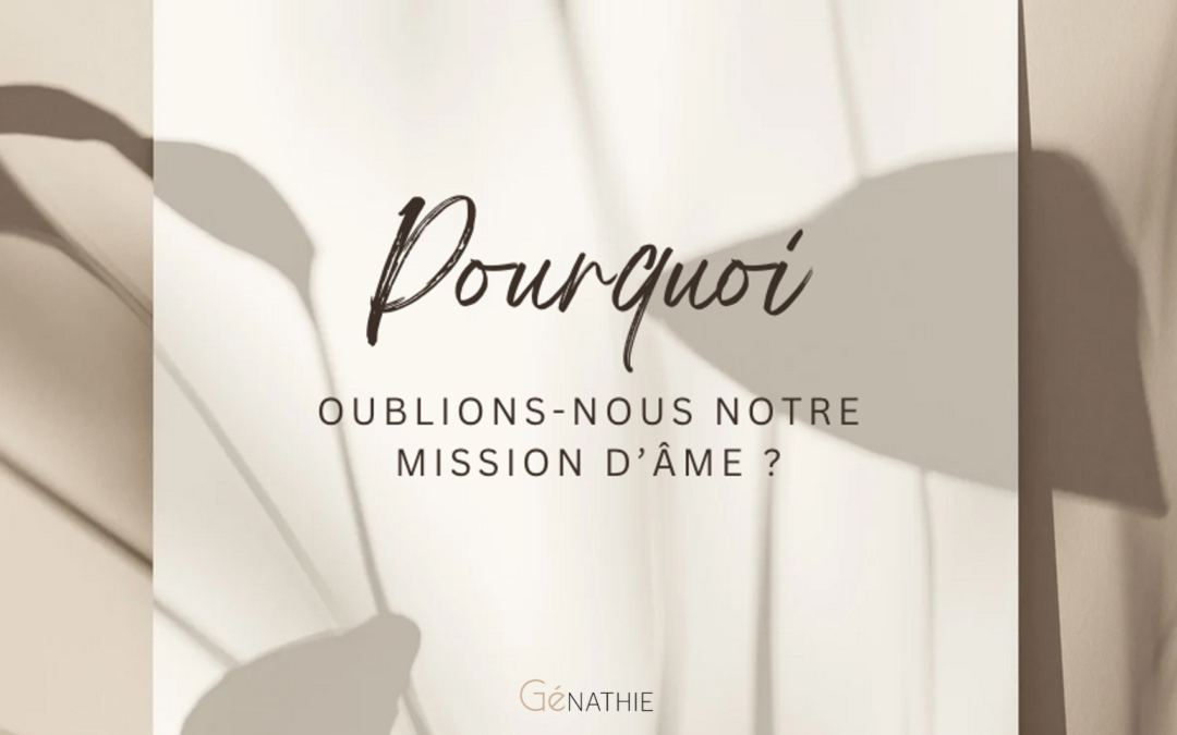 Pourquoi oublions-nous notre mission d’âme